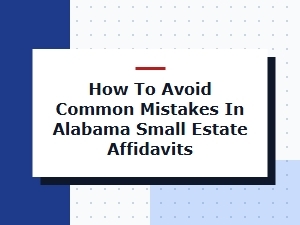 How to Avoid Common Mistakes in Alabama Small Estate Affidavits